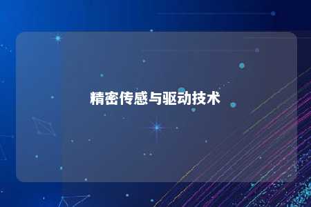 精密传感与驱动技术 